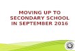 MOVING UP TO SECONDARY SCHOOL IN SEPTEMBER 2016. THE SELECTION PROCESS More information at 