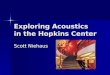 Exploring Acoustics in the Hopkins Center Scott Niehaus