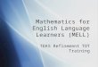 Mathematics for English Language Learners (MELL) TEKS Refinement TOT Training