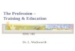 The Profession – Training & Education HNU 185 Dr. L. Wadsworth