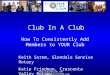 Www.ClubInAClub.com  Club In A Club How To Consistently Add Members to YOUR Club Keith Sorem, Glendale Sunrise Rotary Katie Friedman,