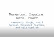 Momentum, Impulse, Work, Power Harmandip Singh, Nasif Mahmud, Mohammed Yeashin, and Ajla Dupljak