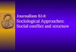 Journalism 614: Sociological Approaches: Social conflict and structure