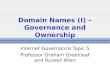 Domain Names (I) – Governance and Ownership Internet Governance Topic 5 Professor Graham Greenleaf and Russell Allen