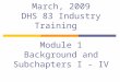 March, 2009 DHS 83 Industry Training Module 1 Background and Subchapters I - IV