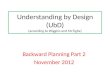 Understanding by Design (UbD) (according to Wiggins and McTighe) Backward Planning Part 2 November 2012