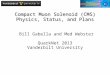 Compact Muon Solenoid (CMS) Physics, Status, and Plans Bill Gabella and Med Webster QuarkNet 2013 Vanderbilt University