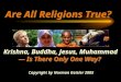 Krishna, Buddha, Jesus, Muhammad — Is There Only One Way? Copyright by Norman Geisler 2005 Are All Religions True?