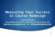 Measuring Your Success in Course Redesign. The Dirty Words in Education 1. Success 2. Efficacy 3. Assessment 4. Evaluations