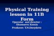 Physical Training lesson in 11B Form Operator and director : Shumaeva Ksenia Producer: T.N.Davydova