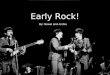 Early Rock! By: Nawal and Arshia. Introduction Early Rock was first revealed in the 1960s Developed in 1965 in North America and Britain This style usually