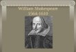 William Shakespeare 1564-1610. Background on William Shakespeare Shakespeare was born on April 23, 1564 in Stratford-upon-Avon in England