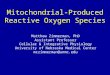 Mitochondrial-Produced Reactive Oxygen Species Matthew Zimmerman, PhD Assistant Professor Cellular & Integrative Physiology University of Nebraska Medical