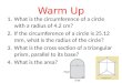 Warm Up 1.What is the circumference of a circle with a radius of 4.2 cm? 2.If the circumference of a circle is 25.12 mm, what is the radius of the circle?