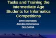 Tasks and Training the Intermediate Age Students for Informatics Competitions Emil Kelevedjiev Zornitsa Dzhenkova BULGARIA
