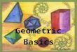1 Geometric Basics. Points Points do not have actual size. How to Sketch: Using dots How to label: Use capital letters Never name two points with the