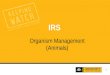 1 IRS Organism Management (Animals). IRS Organism Management (Animals) 2 What Will You Learn? During this session we will cover: End to end response process