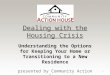 Dealing with the Housing Crisis Understanding the Options for Keeping Your Home or Transitioning to a New Residence presented by Community Action House