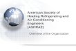 American Society of Heating Refrigerating and Air Conditioning Engineers (ASHRAE) Overview of the Organization