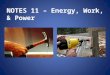 NOTES 11 – Energy, Work, & Power. What is energy & why do we need it? Energy – the ability to do work Work – moving an object by exerting a force Force