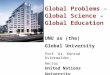 Global Problems - Global Science – Global Education UNU as (the) Global University Prof. Dr. Konrad Osterwalder, Rector United Nations University