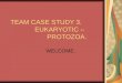 TEAM CASE STUDY 3. EUKARYOTIC – PROTOZOA. WELCOME