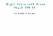 Right Brain Left Brain Psych 546-01 Dr David A Kaiser