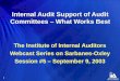 1 Internal Audit Support of Audit Committees – What Works Best The Institute of Internal Auditors Webcast Series on Sarbanes-Oxley Session #5 – September