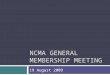 NCMA GENERAL MEMBERSHIP MEETING 19 August 2009. 2009 – 2010 Chapter Officers  President – Gary Henry  President-elect – Scott Lamphear  VP Programs