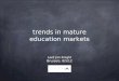Trends in mature education markets Lord Jim Knight Brussels, 8/5/12