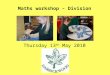Maths workshop – Division Thursday 13 th May 2010