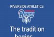RIVERSIDE ATHLETICS The tradition begins….. INTRODUCTIONS Matt Oblas, Athletic Director Doug Anderson, Principal Assistant Athletic Director, Kevin Weeren
