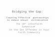 Bridging the Gap: Creating Effective partnerships to reduce sexual victimization The 10 th Interfaith Symposium on the Sex Offender in Your Faith Community