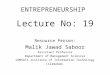 ENTREPRENEURSHIP Lecture No: 19 Resource Person: Malik Jawad Saboor Assistant Professor Department of Management Sciences COMSATS Institute of Information