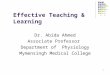 1 Effective Teaching & Learning Dr. Abida Ahmed Associate Professor Department of Physiology Mymensingh Medical College