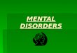 MENTAL DISORDERS. What is a Mental Disorder?  Mental disorder- illness that affects the mind and reduces a persons ability to function, to adjust to