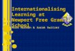 Internationalising Learning at Newport Free Grammar School Mark Norman & Sarah Switzer