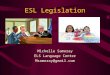 ESL Legislation Michelle Samoray ELS Language Center Msamoray@gmail.com