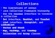 Collections F The limitations of arrays F Java Collection Framework hierarchy  Use the Iterator interface to traverse a collection  Set interface, HashSet,