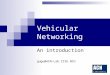 Vehicular Networking An introduction gugu@ACN-Lab.CSIE.NCU