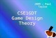 CSE1GDT Game Design Theory 2009 – Paul Taylor. Game Development Games have 3 Main Inputs of effort –Engineering –Art –Design Having all 3 is essential