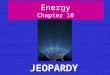 Energy Chapter 10 JEOPARDY CalorimetryVocabEnergy Specific Heat Capacity Hess’s Law 100 200 300 400 500