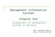 Management Information Systems Chapter One Foundations of Information Systems in Business Md. Golam Kibria Lecturer, Southeast University