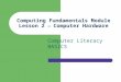 Computing Fundamentals Module Lesson 2 — Computer Hardware Computer Literacy BASICS