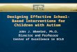 Designing Effective School-Based Interventions for Children with Autism John J. Wheeler, Ph.D. Director and Professor Center of Excellence in ECLD