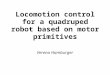 Locomotion control for a quadruped robot based on motor primitives Verena Hamburger