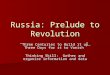 Russia: Prelude to Revolution “Three Centuries to Build it up…Three Days for it to Vanish” Thinking Skill: Gather and organize information and data