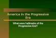 America in the Progressive Era What were hallmarks of the Progressive Era?
