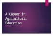 A Career in Agricultural Education CHAPTER 1. Define Agricultural Education  Agricultural Education is a program of instruction in about agriculture
