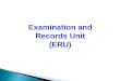 Examination and Records Unit (ERU) EXAMINATION PRE-EXAM CONDUCT OF EXAM POST EXAM COLLECTION OF ANSWER SCRIPTS RESULTS SUBMISSION RESULT PROCESSING/ENDORSEMENT